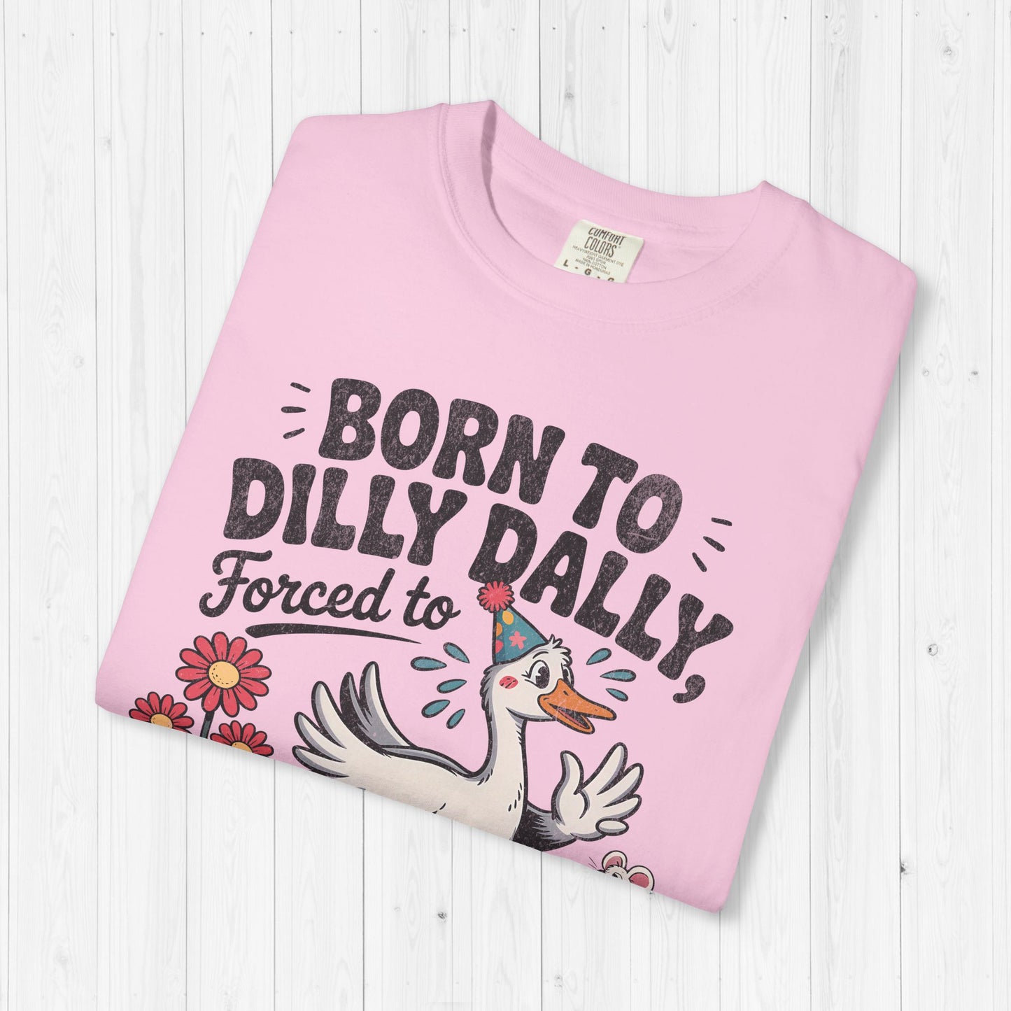 Born to Dilly Dally Goose Shirt – Funny Meme Tee