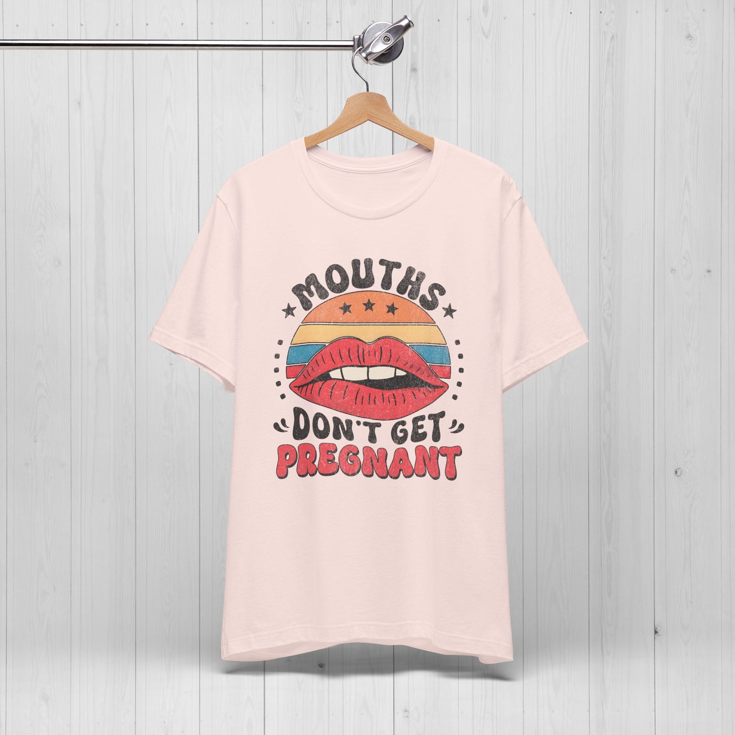 Mouths Don’t Get Pregnant Shirt – Original Funny Retro Tee