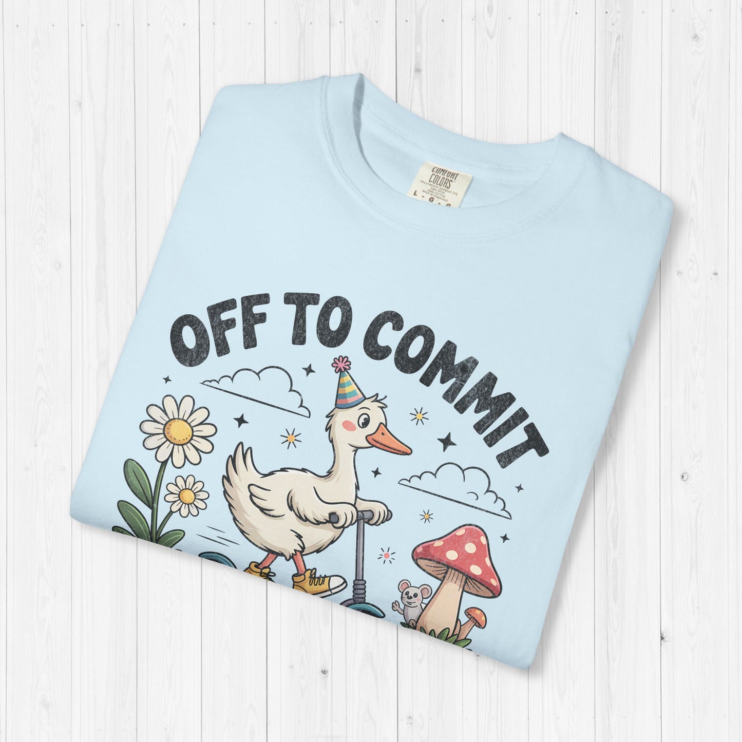 Off to Commit Tomfoolery Silly Goose T-Shirt