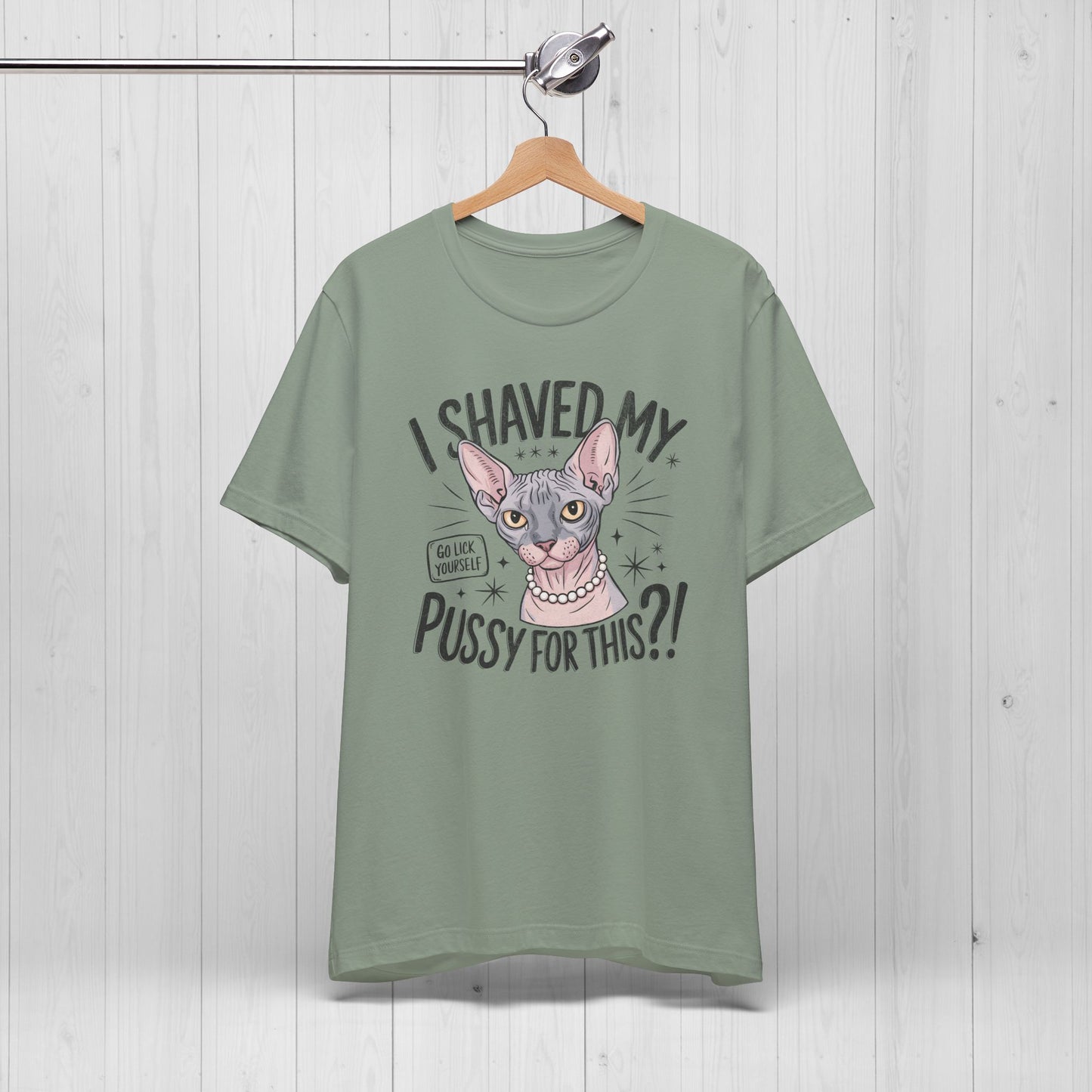 I Shaved My Pussy For This? Shirt