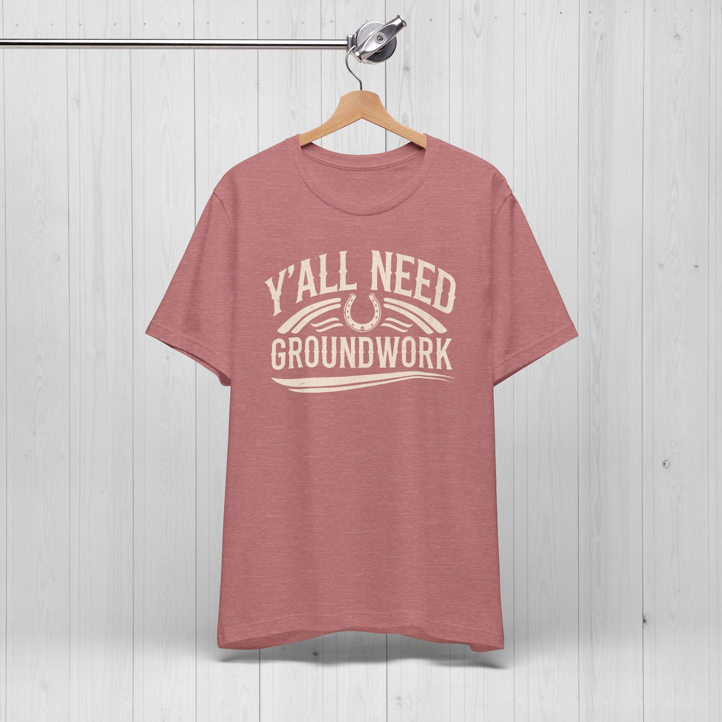 Ya’ll Need Groundwork Shirt – Funny Cowgirl Horse Tee