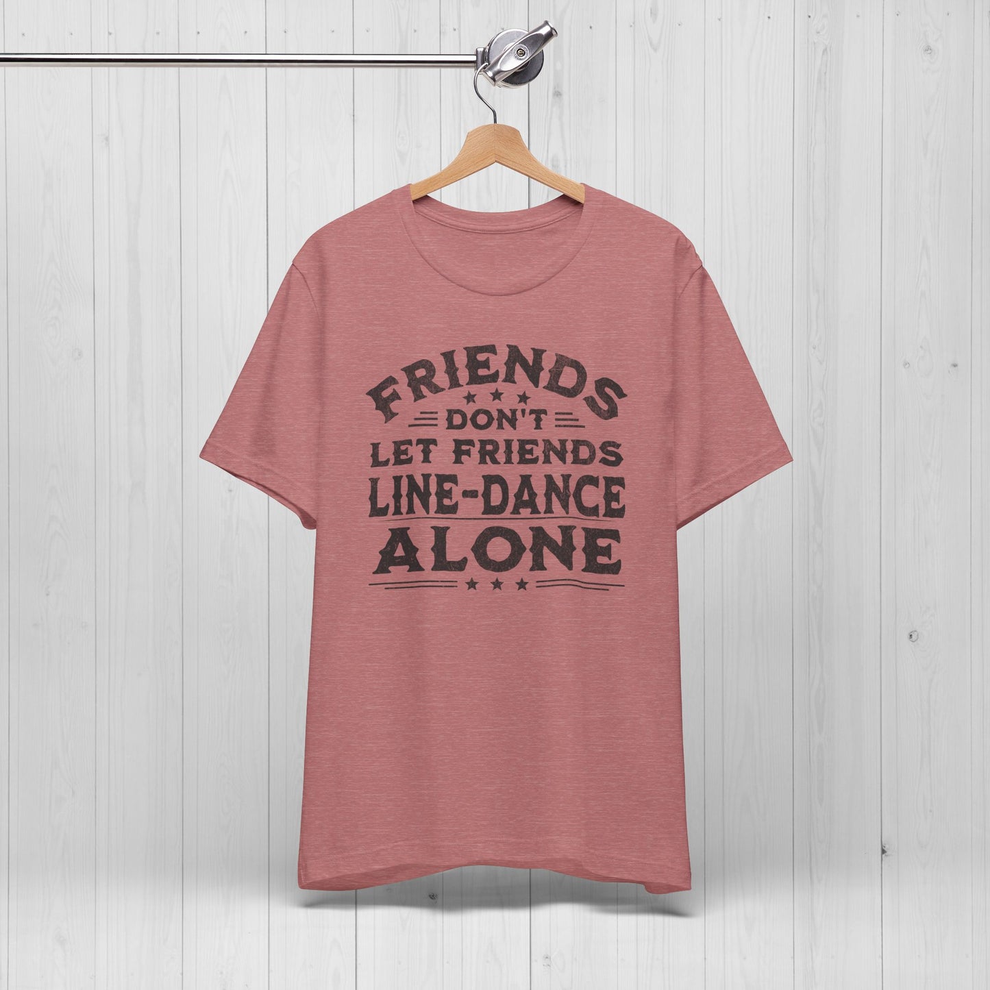 Line Dance Shirt – Friends Don’t Line Dance Alone Tee