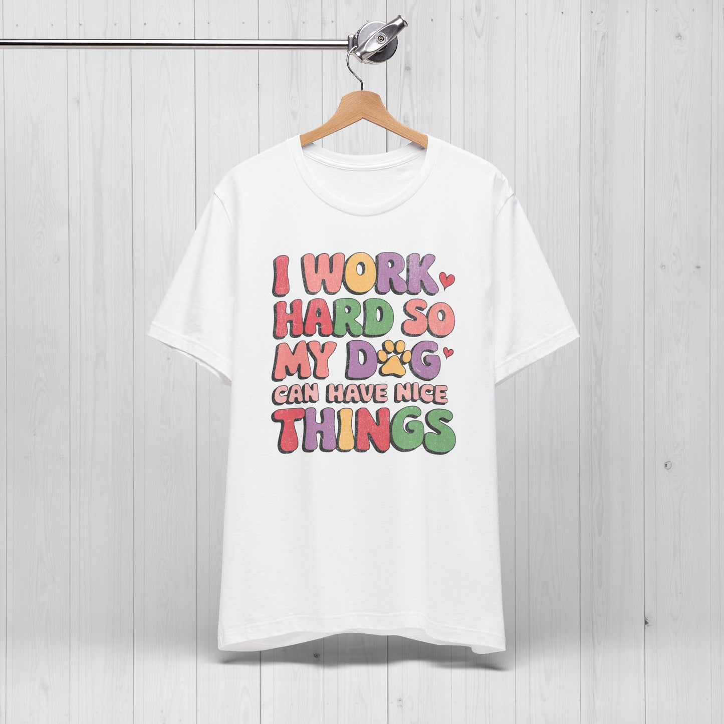 I Work Hard So My Dog Can Have Nice Things Shirt
