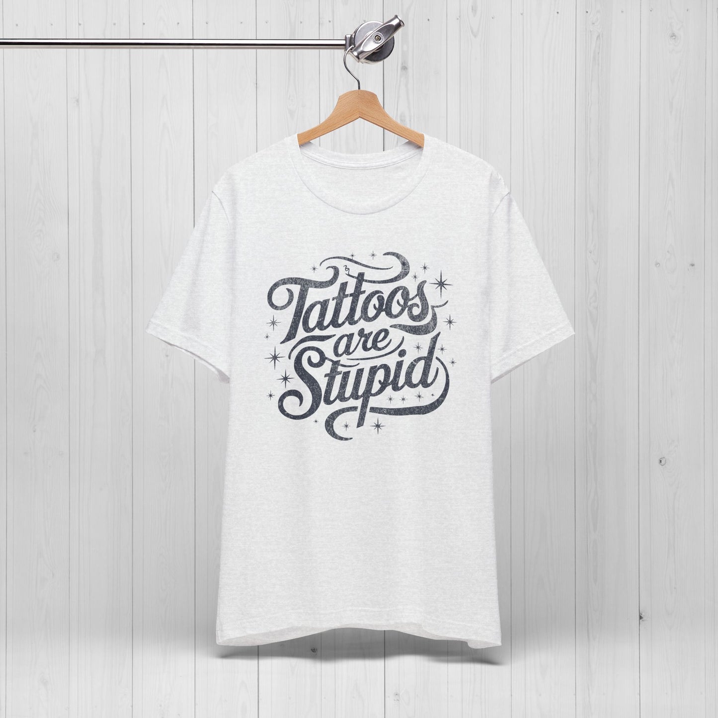 Tattoos Are Stupid Shirt – Funny Gift for Tattoo Fans