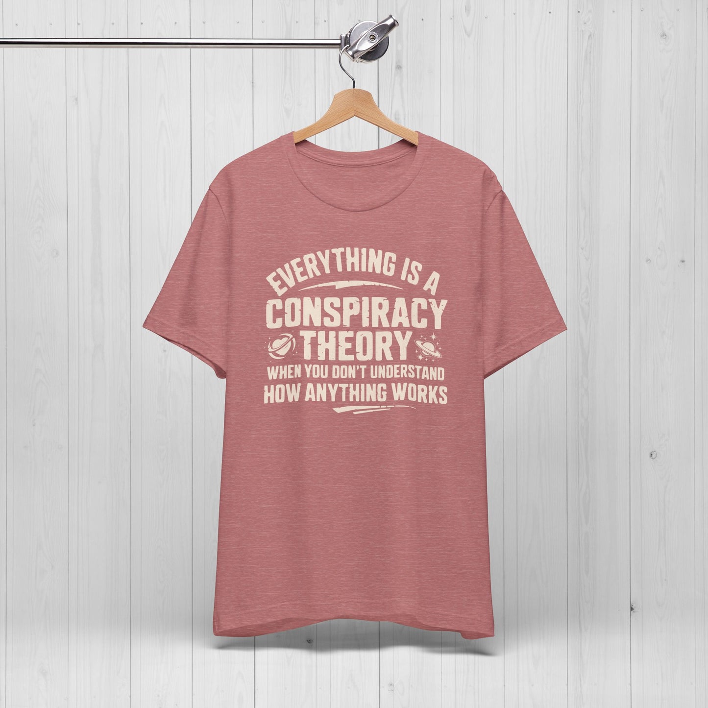 Everything Is A Conspiracy Theory When You Don't Understand Shirt