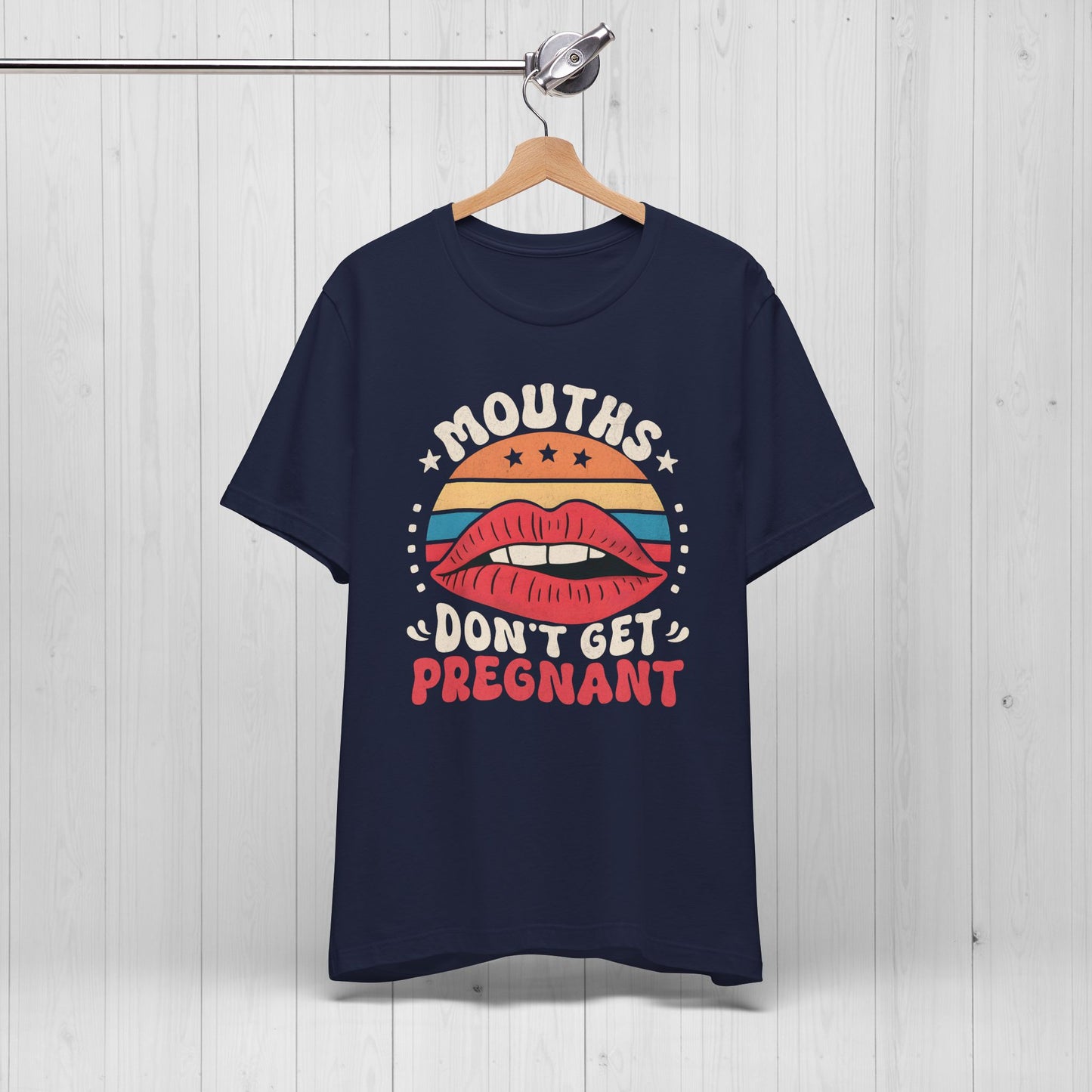 Mouths Don’t Get Pregnant Shirt – Original Funny Retro Tee
