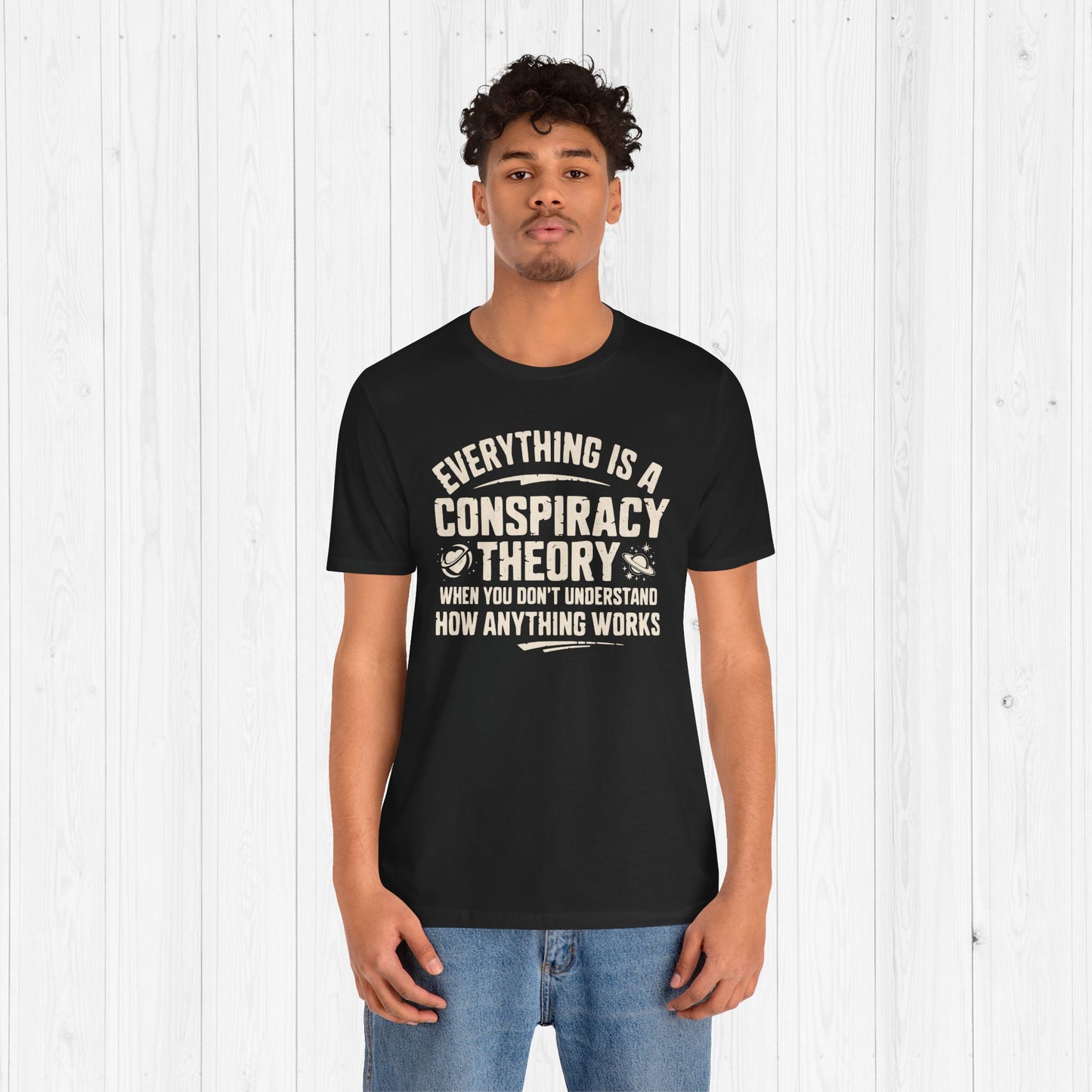 Everything Is A Conspiracy Theory When You Don't Understand Shirt