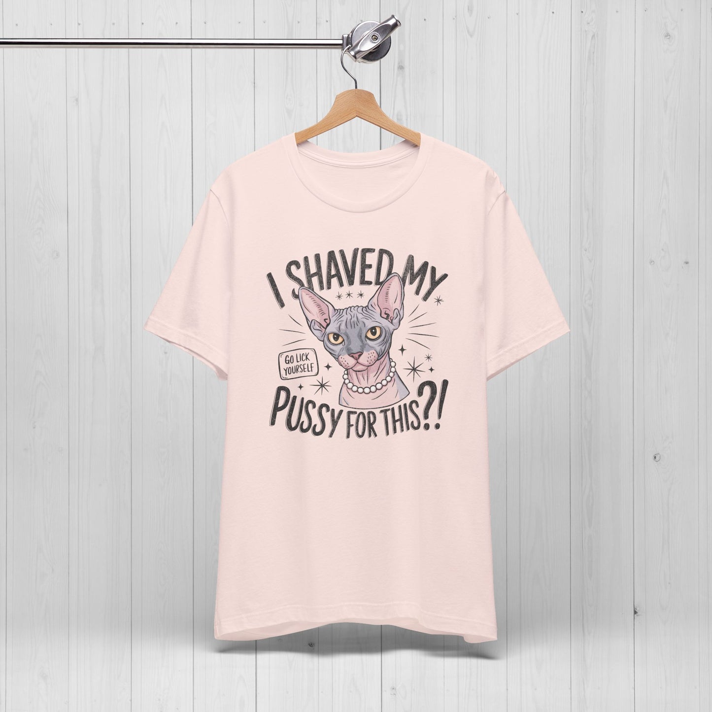I Shaved My Pussy For This? Shirt
