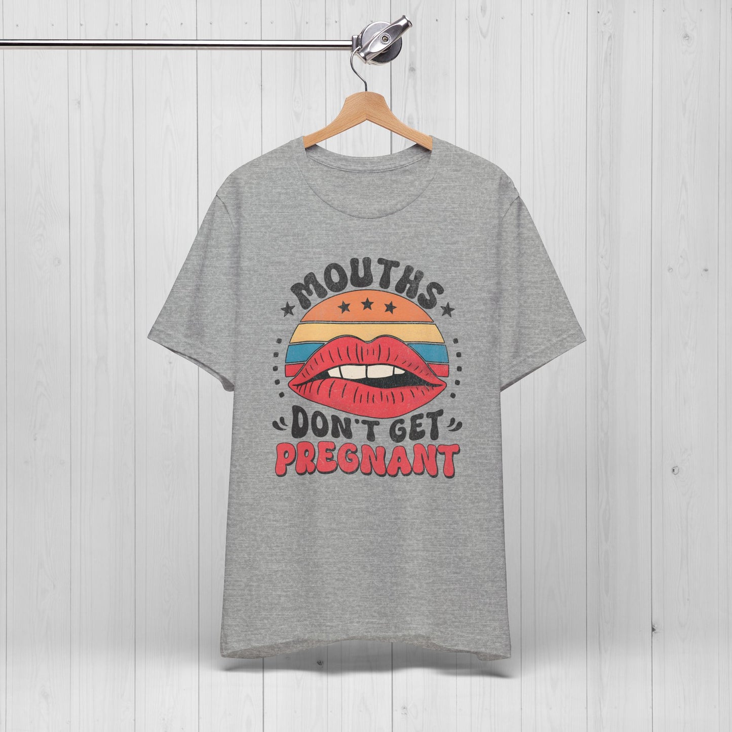 Mouths Don’t Get Pregnant Shirt – Original Funny Retro Tee