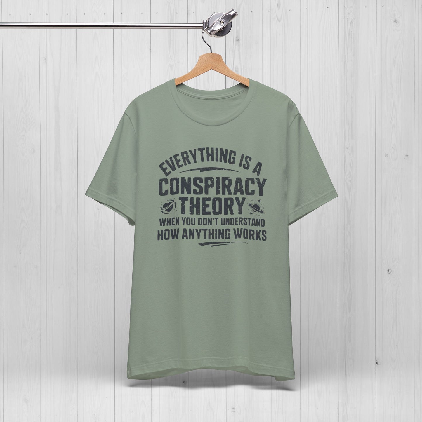 Everything Is A Conspiracy Theory When You Don't Understand Shirt