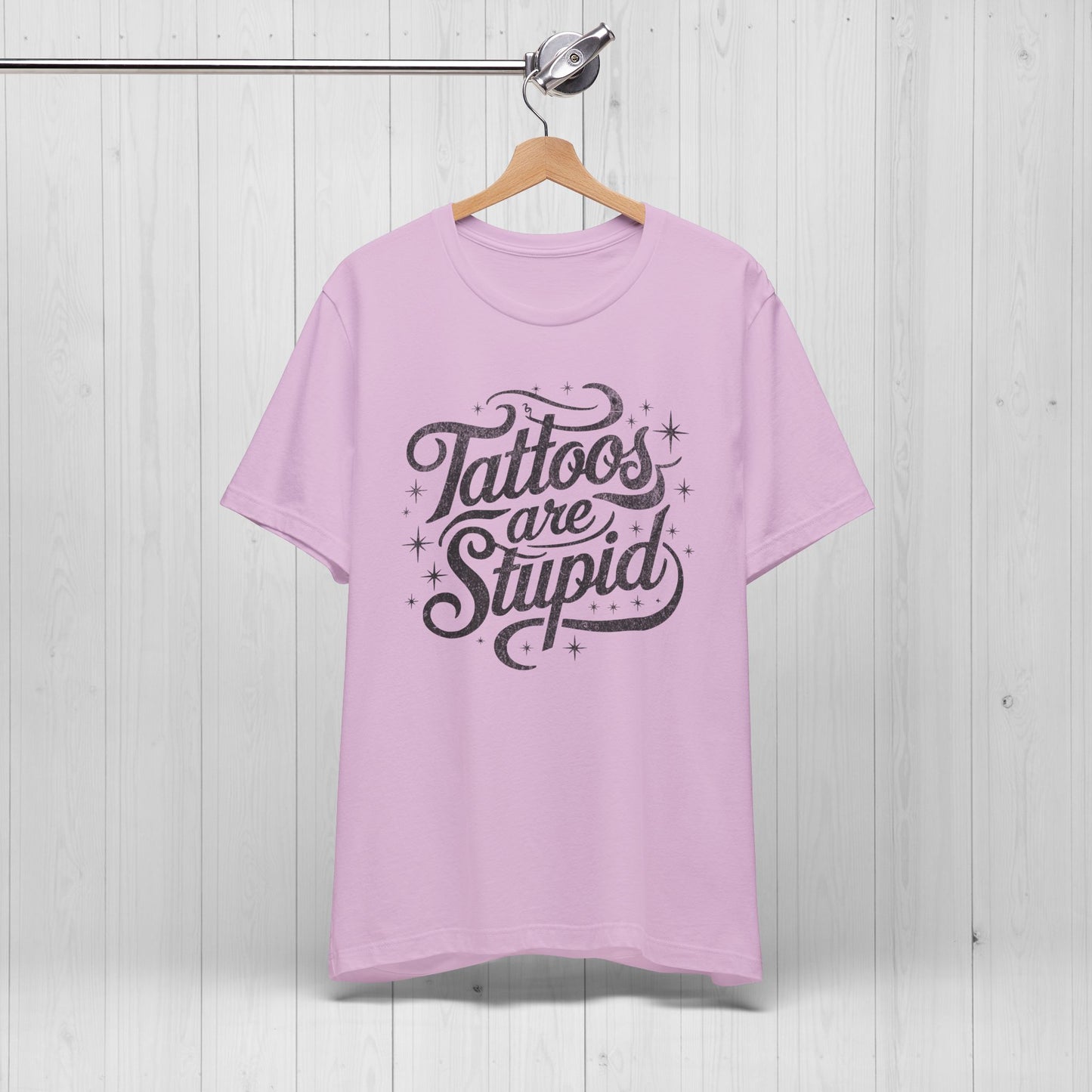 Tattoos Are Stupid Shirt – Funny Gift for Tattoo Fans