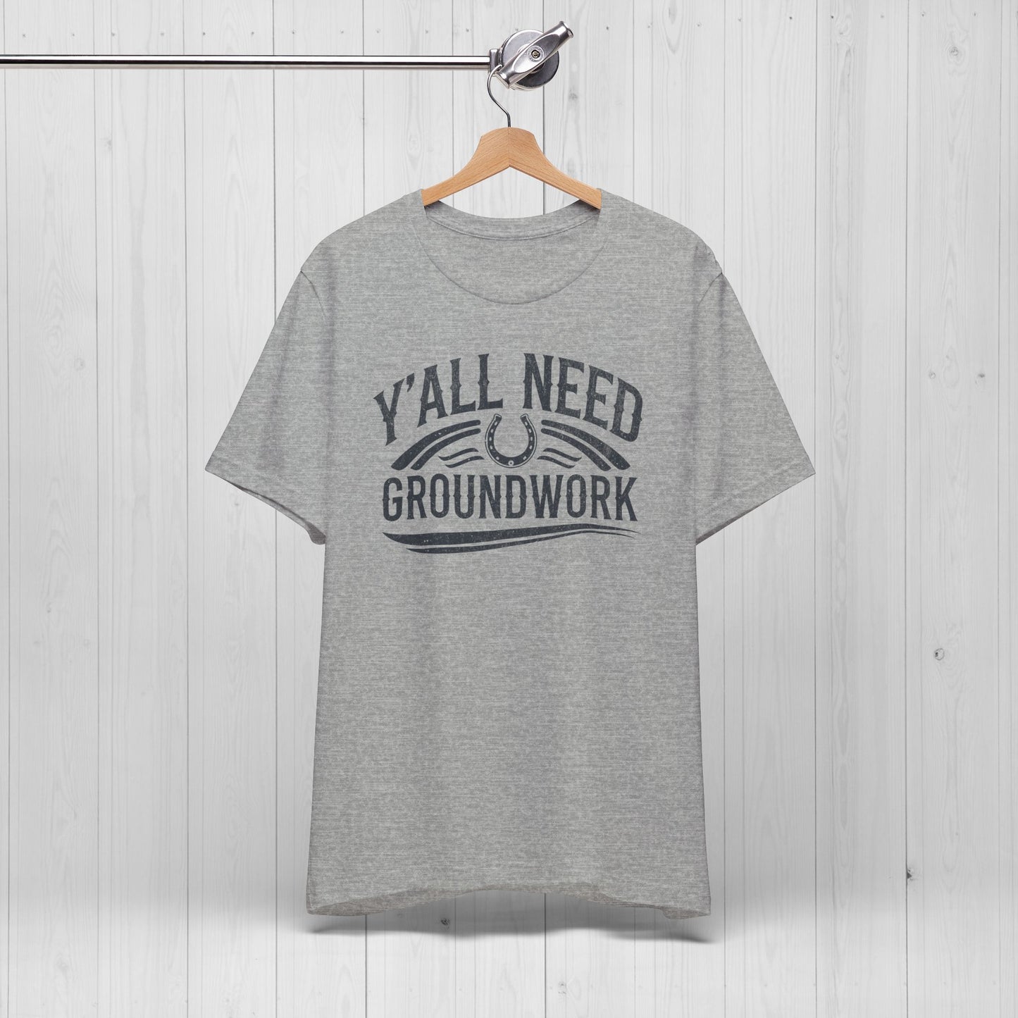 Ya’ll Need Groundwork Shirt – Funny Cowgirl Horse Tee