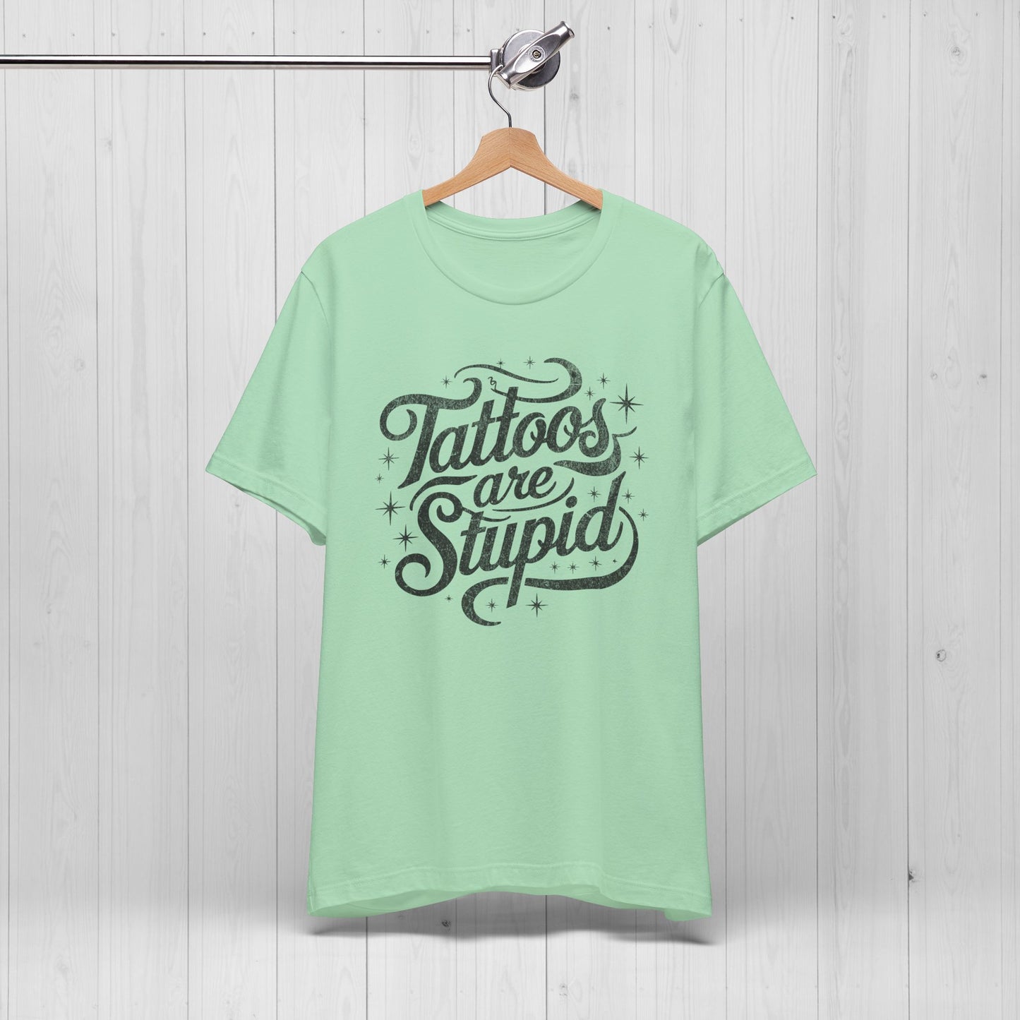 Tattoos Are Stupid Shirt – Funny Gift for Tattoo Fans
