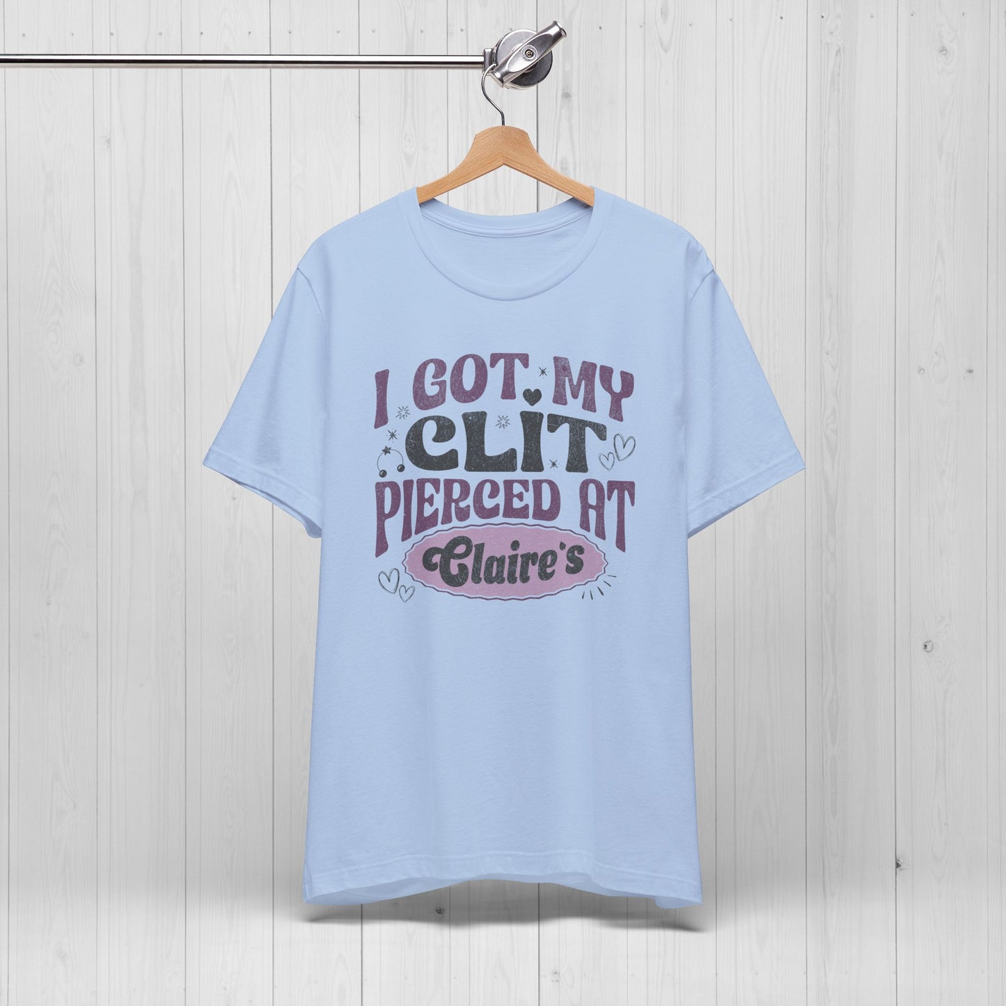 I Got My Cl*t Pierced at Claire's Funny Meme Shirt