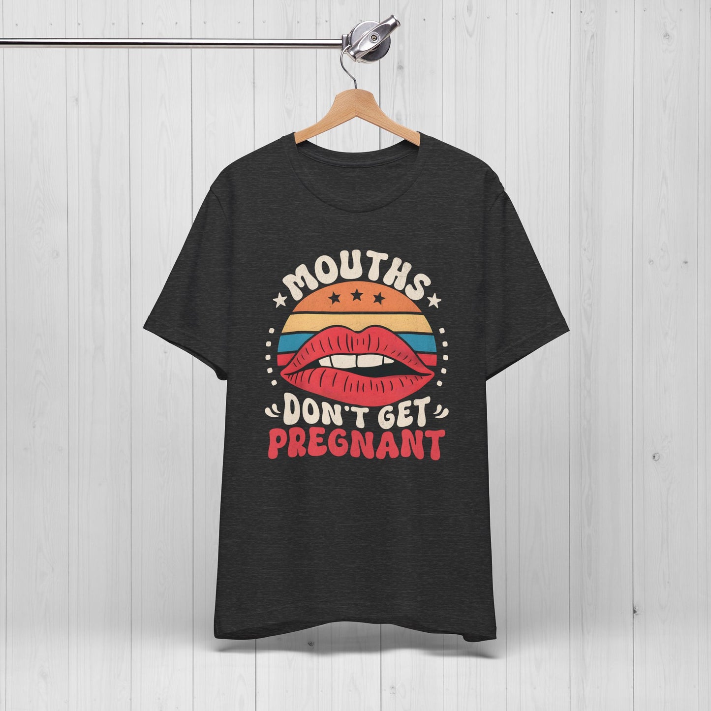 Mouths Don’t Get Pregnant Shirt – Original Funny Retro Tee