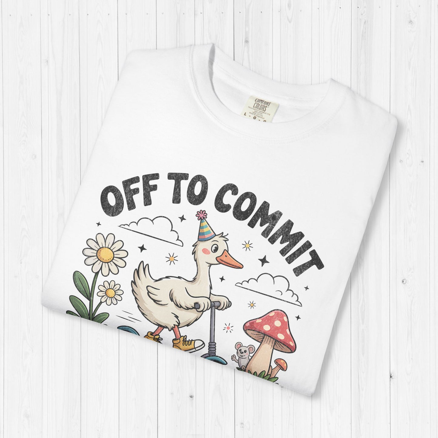 Off to Commit Tomfoolery Silly Goose T-Shirt