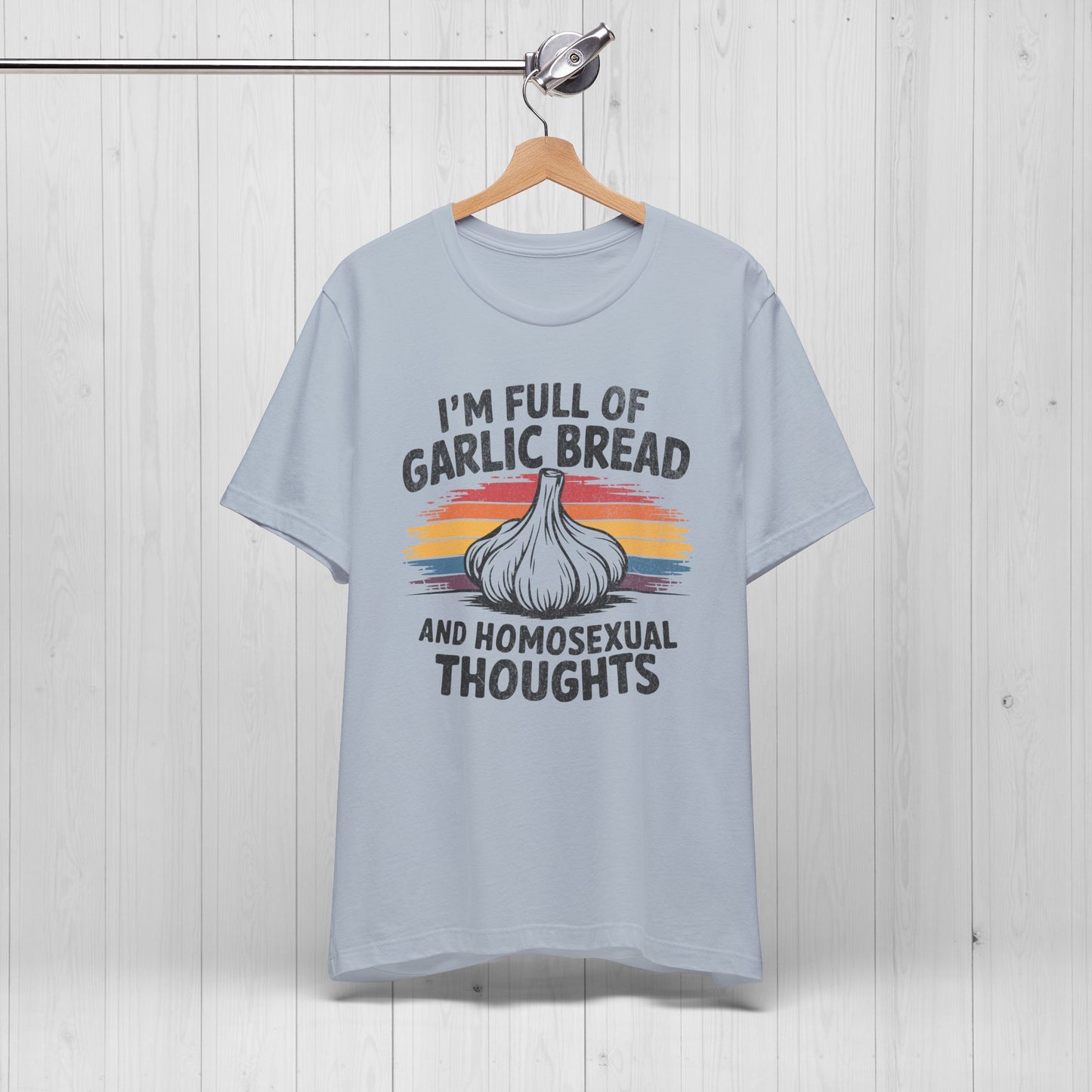 I'm Full Of Garlic Bread & Gay Thoughts Funny T-Shirt