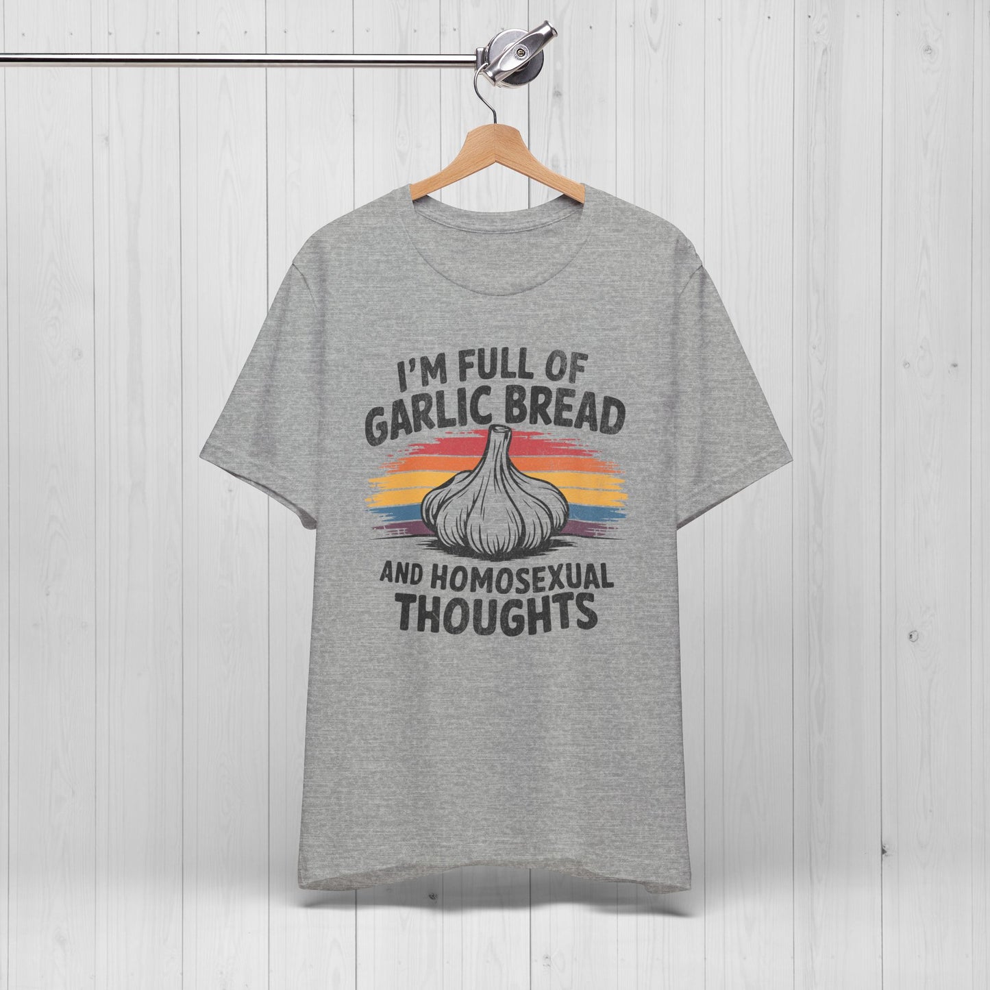I'm Full Of Garlic Bread & Gay Thoughts Funny T-Shirt