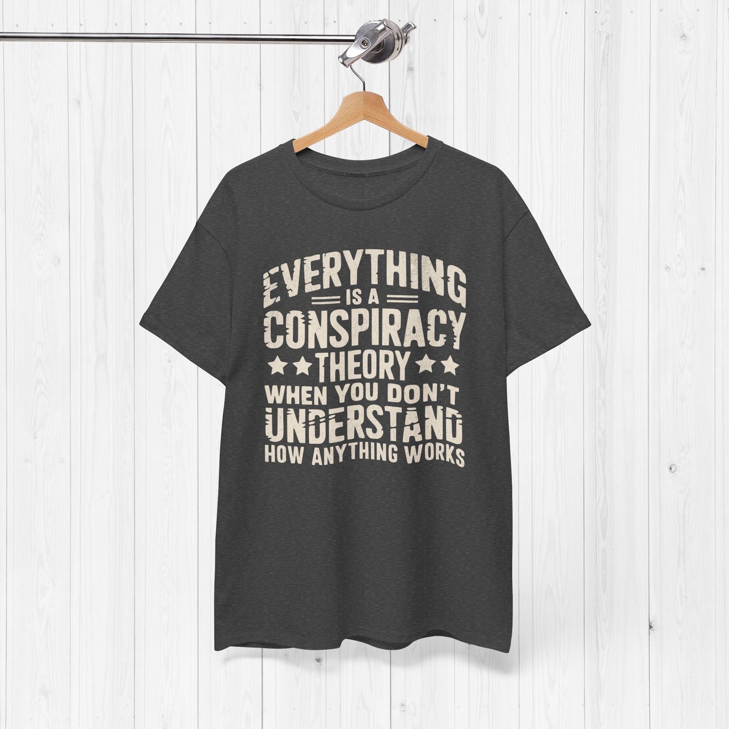 Everything Is A Conspiracy Theory When You Don't Understand Shirt