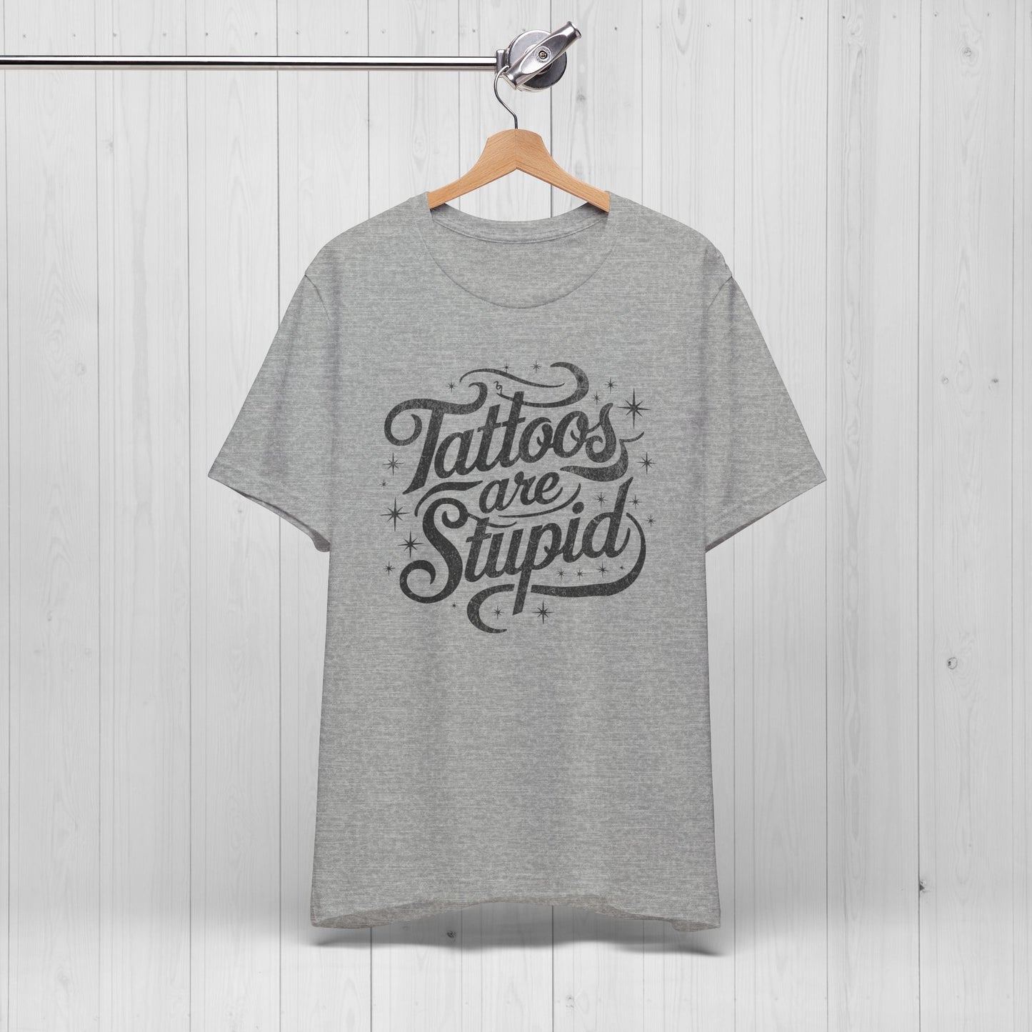 Tattoos Are Stupid Shirt – Funny Gift for Tattoo Fans