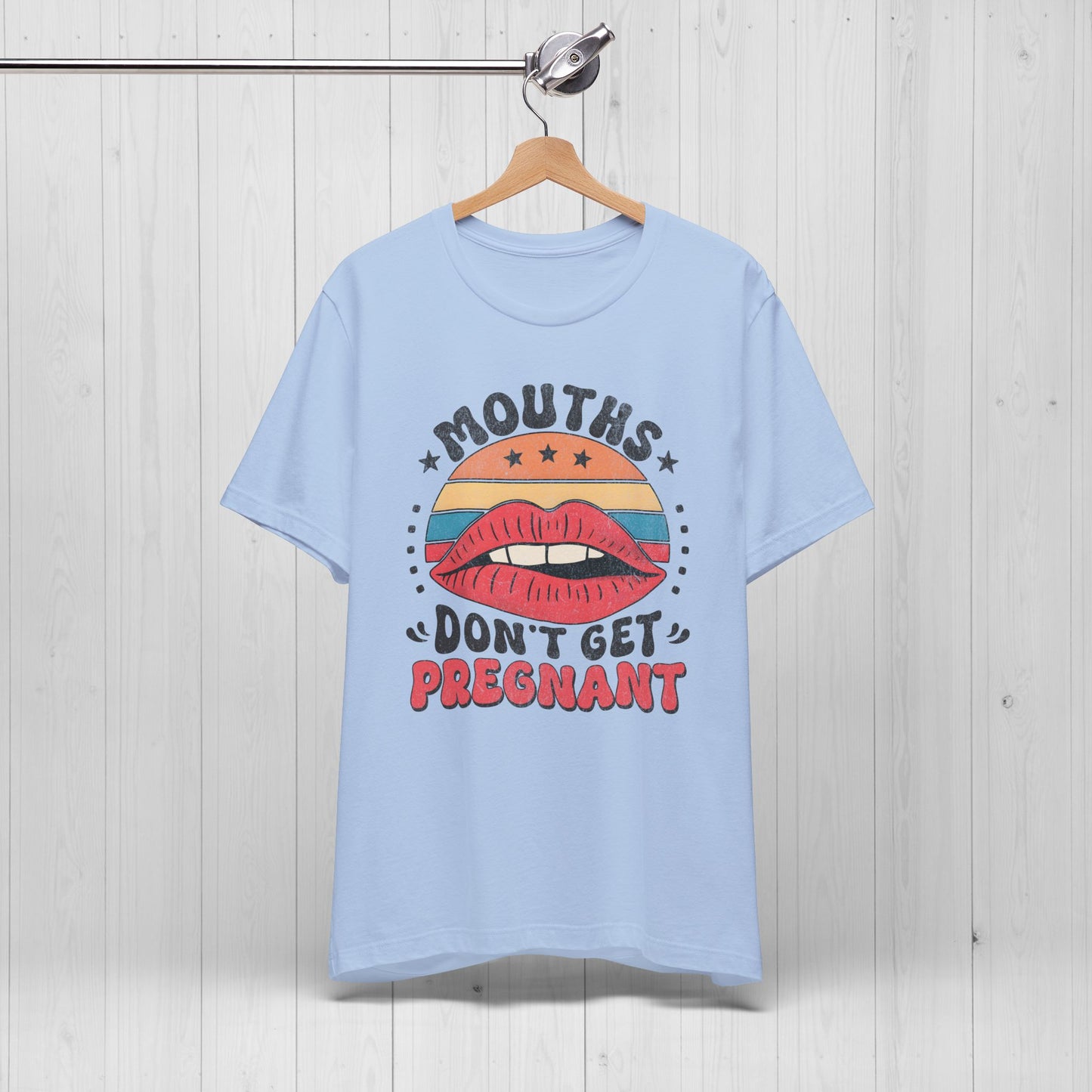 Mouths Don’t Get Pregnant Shirt – Original Funny Retro Tee