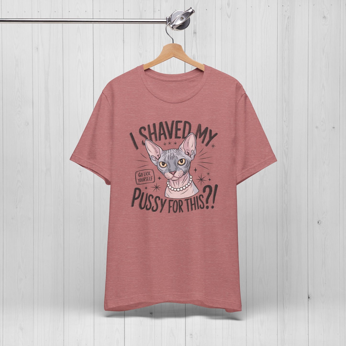 I Shaved My Pussy For This? Shirt