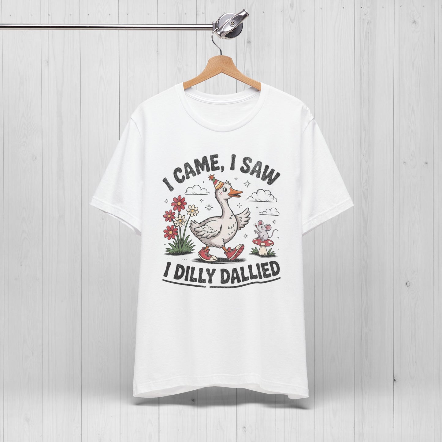 I Came I Saw I Dilly Dallied | Silly Goose Meme T-Shirt