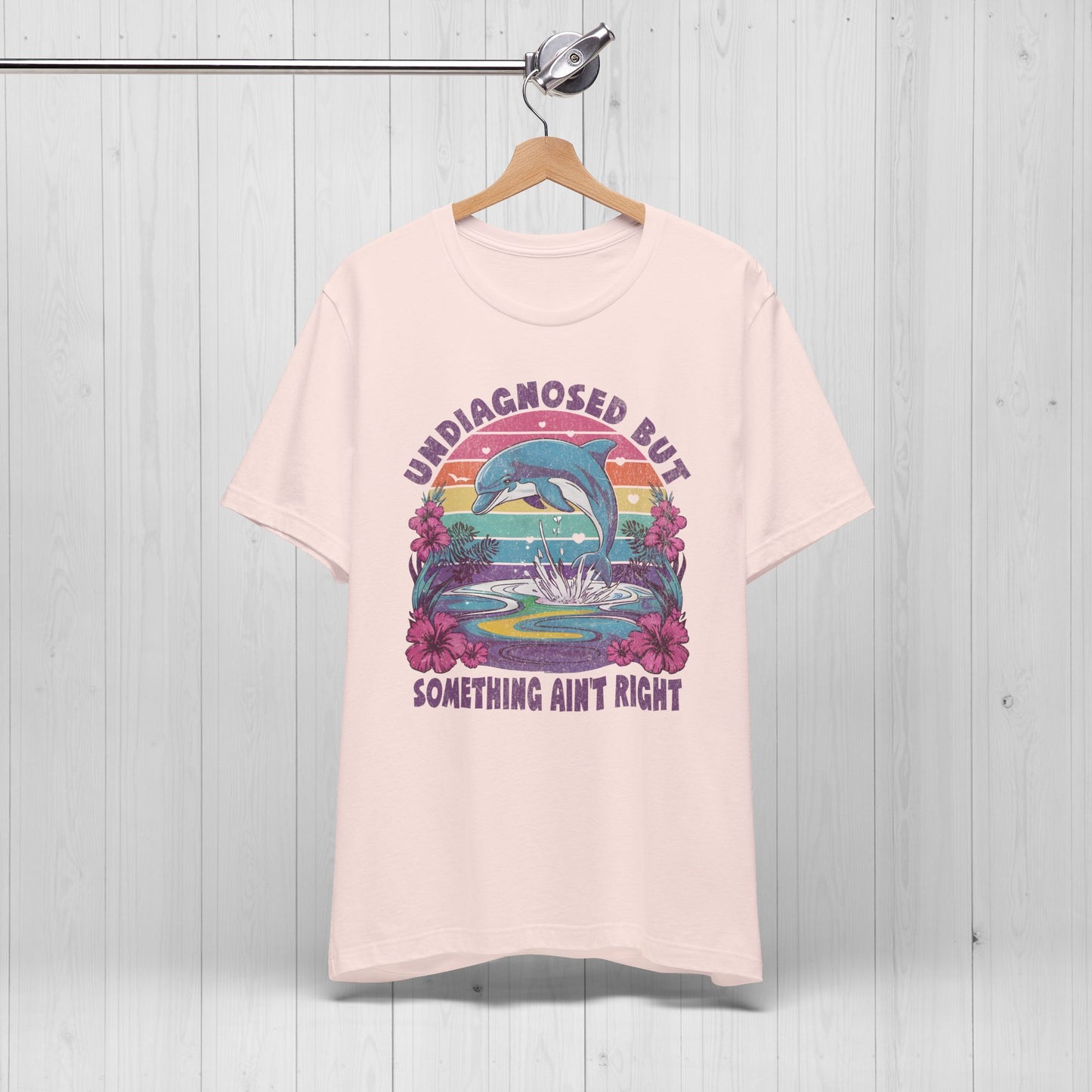 Undiagnosed but Something Ain't Right Dolphin Tee