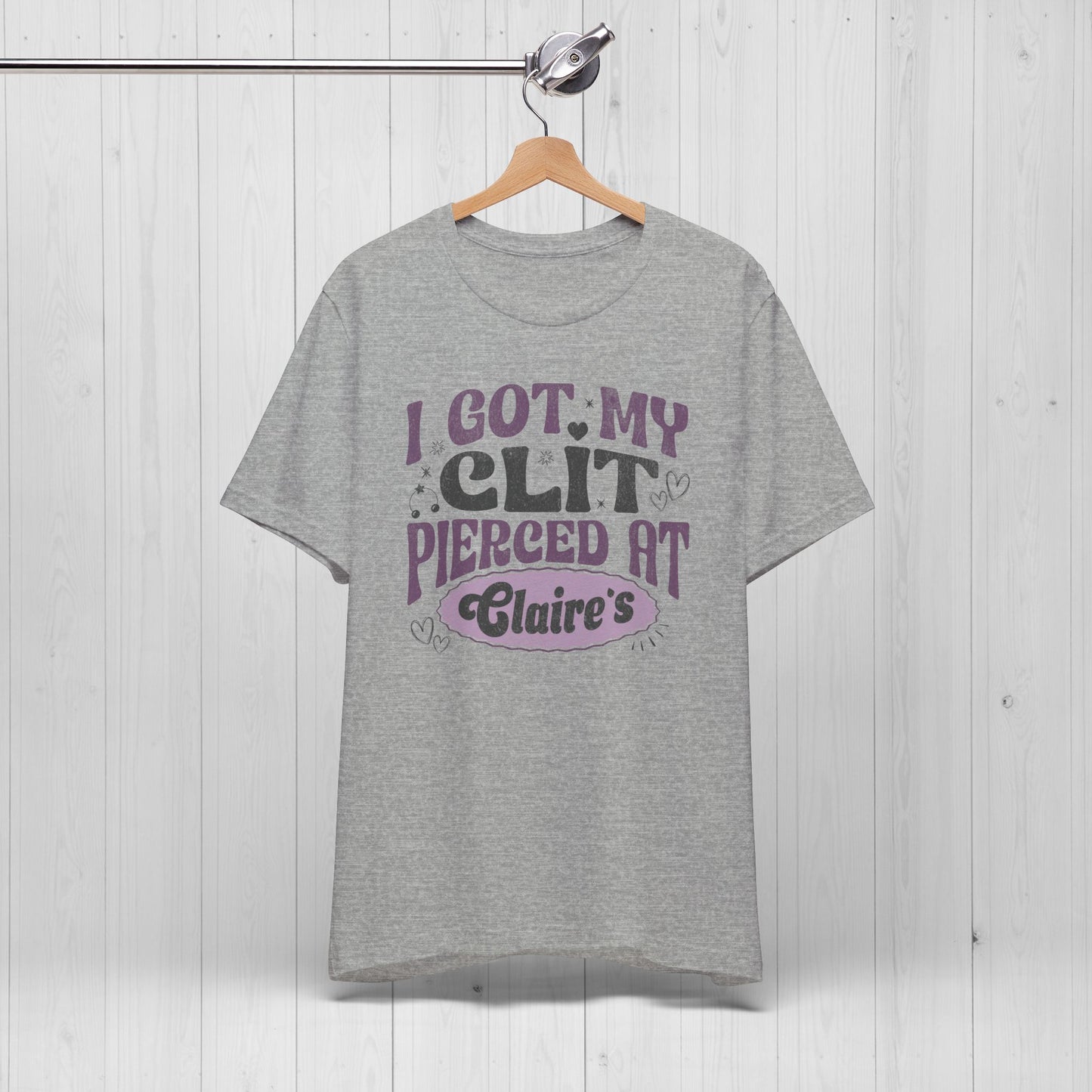 I Got My Cl*t Pierced at Claire's Funny Meme Shirt