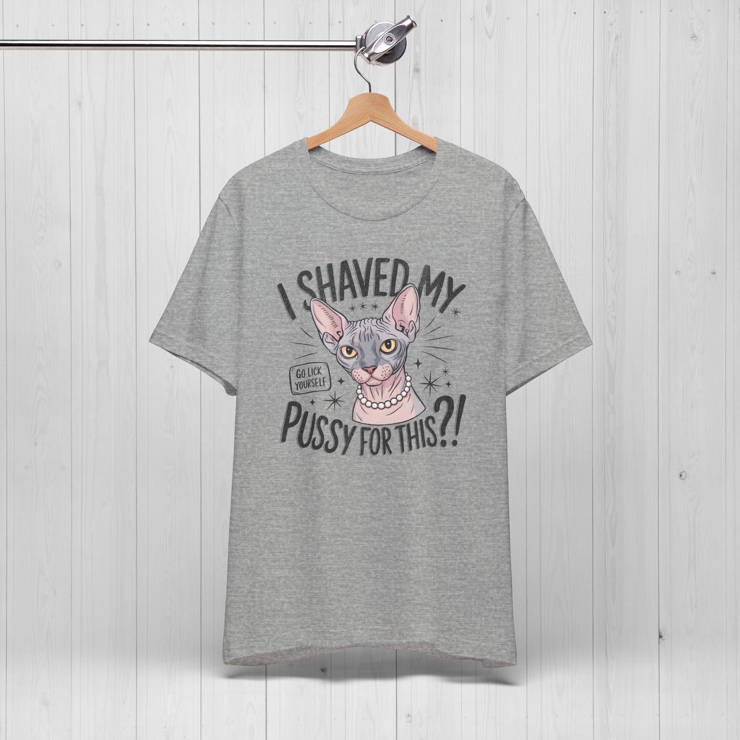 I Shaved My Pussy For This? Shirt