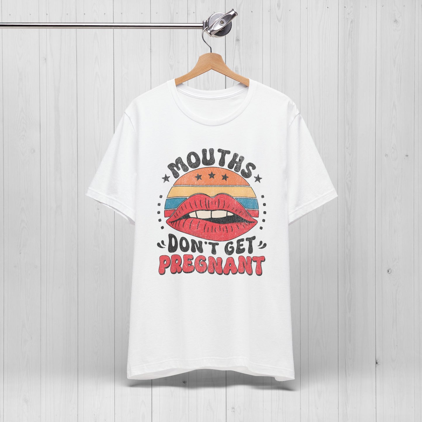 Mouths Don’t Get Pregnant Shirt – Original Funny Retro Tee