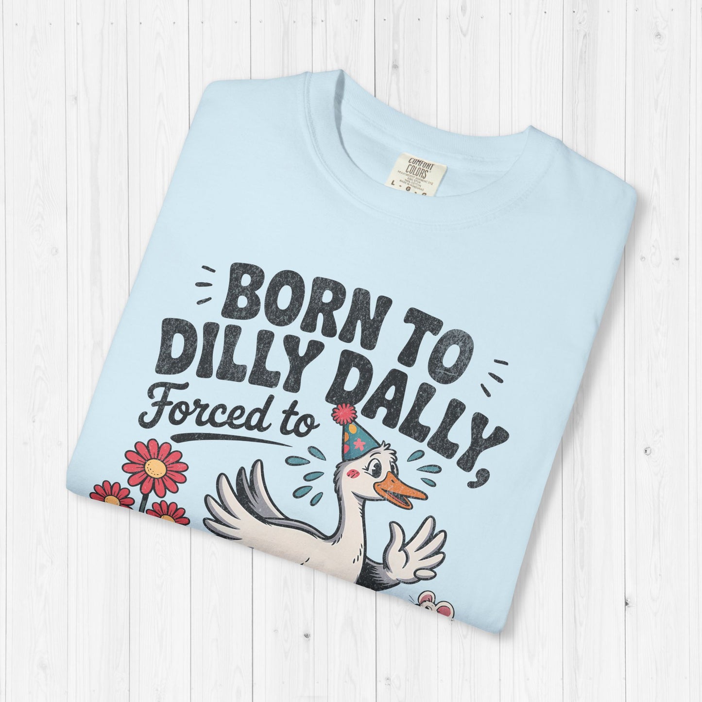 Born to Dilly Dally Goose Shirt – Funny Meme Tee