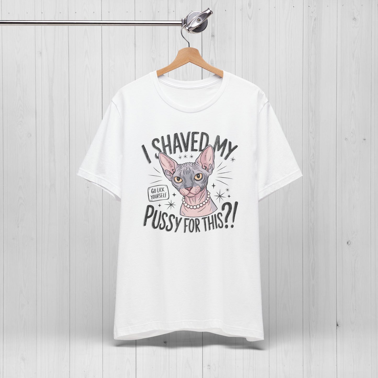 I Shaved My Pussy For This? Shirt