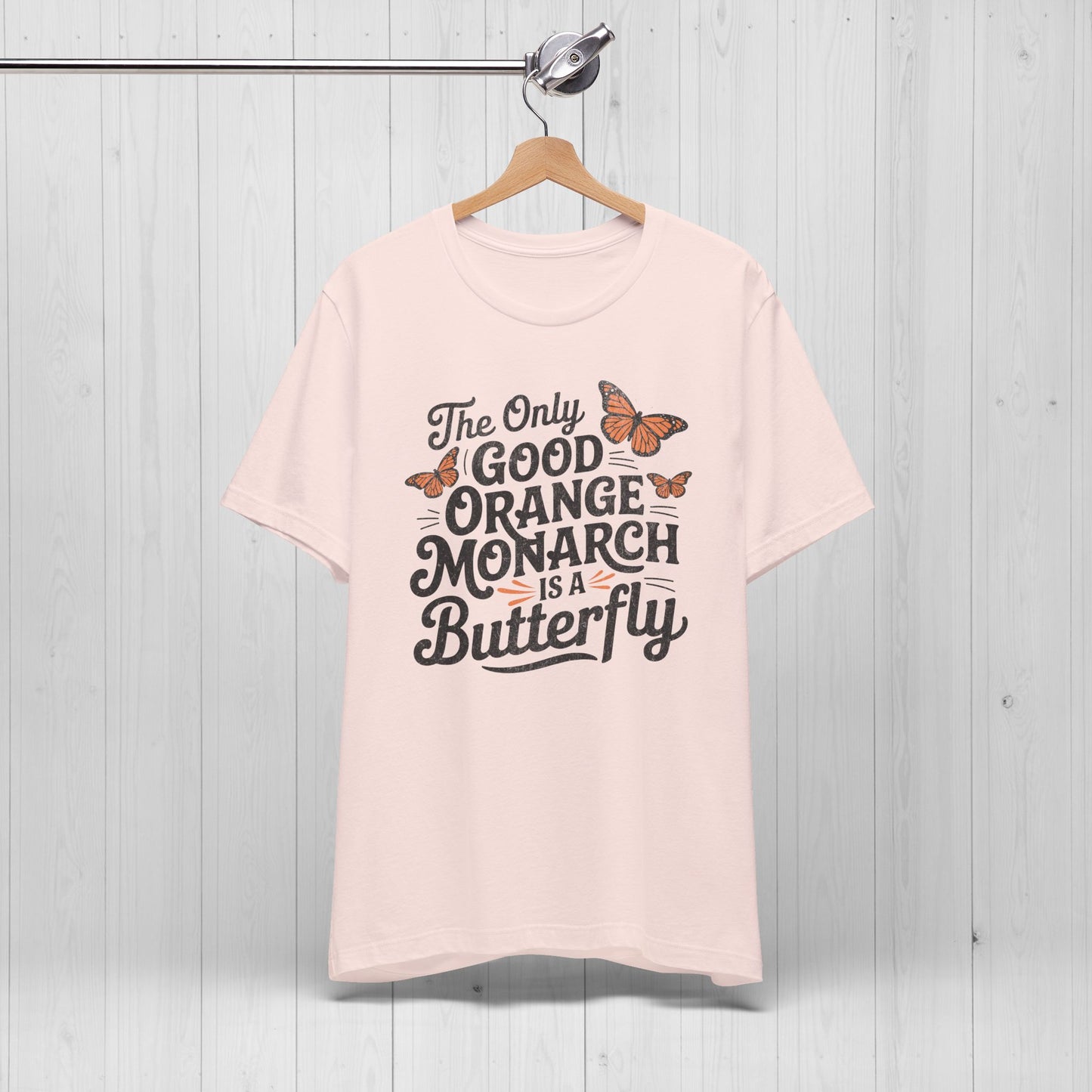 The Only Good Orange Monarch is a Butterfly Shirt