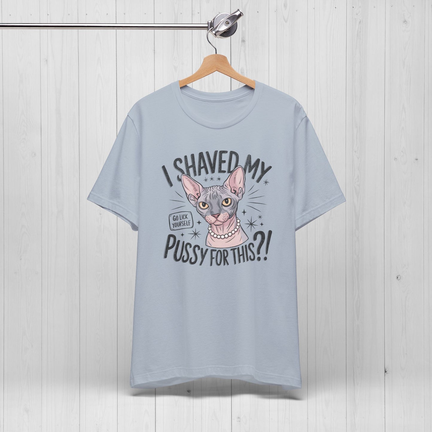I Shaved My Pussy For This? Shirt