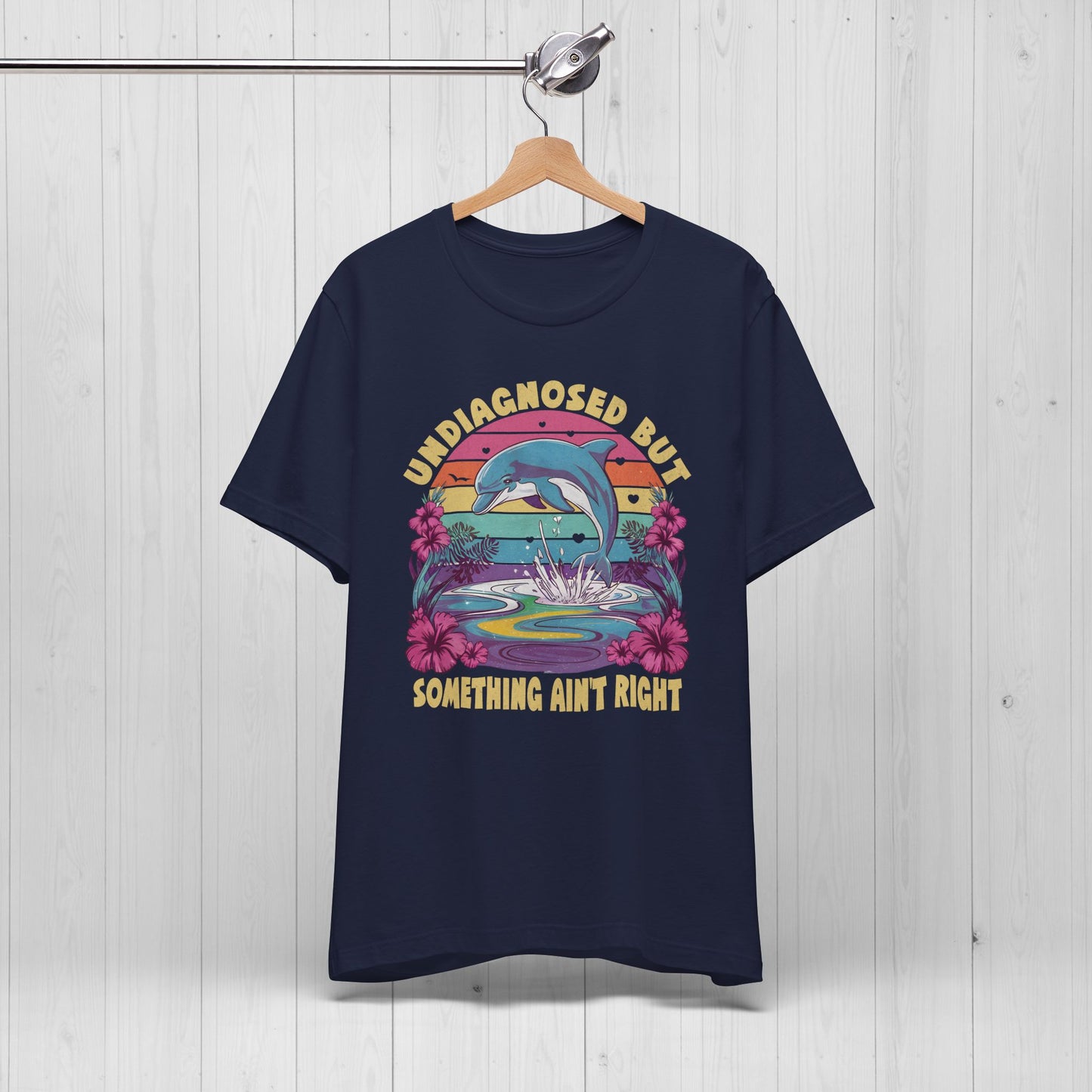 Undiagnosed but Something Ain't Right Dolphin Tee