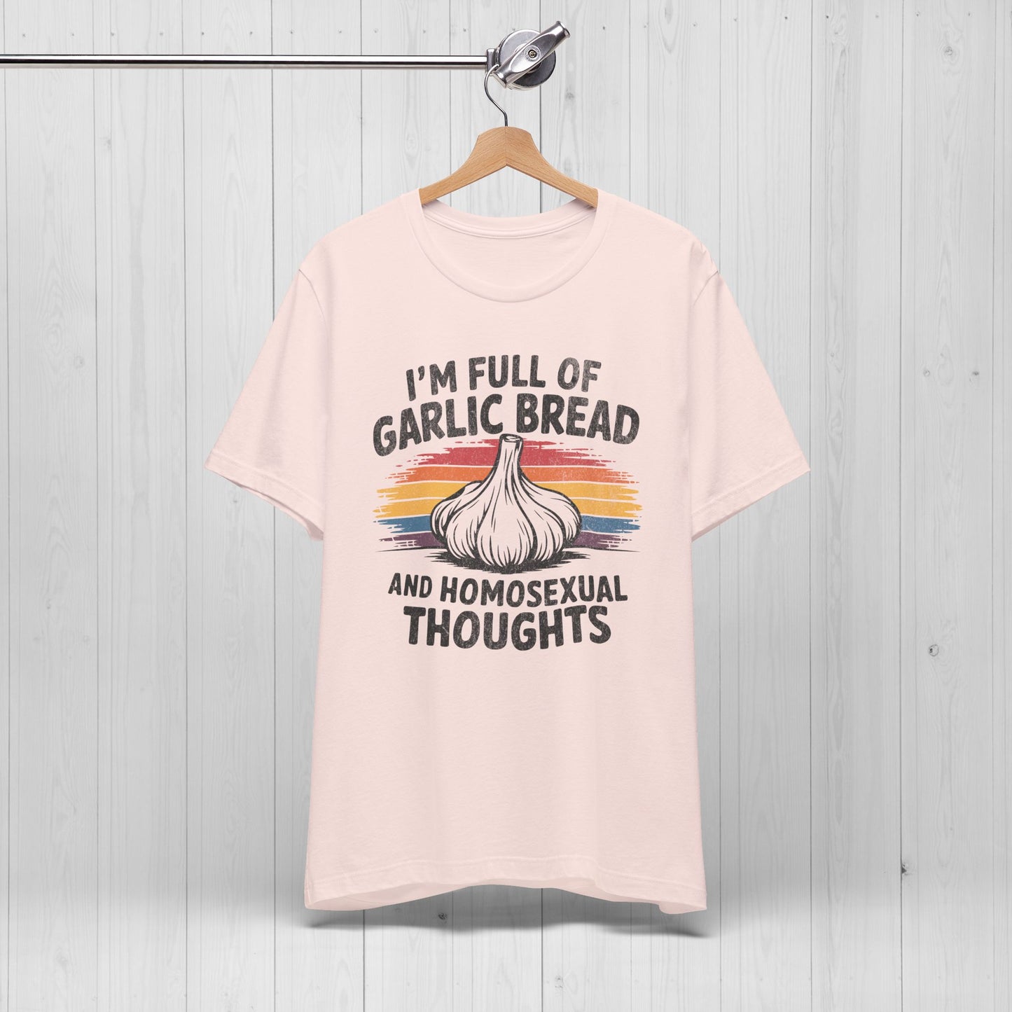 I'm Full Of Garlic Bread & Gay Thoughts Funny T-Shirt