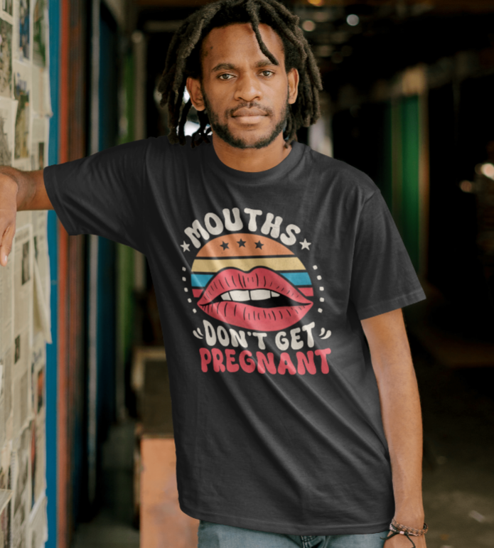 Mouths Don’t Get Pregnant Shirt – Original Funny Retro Tee