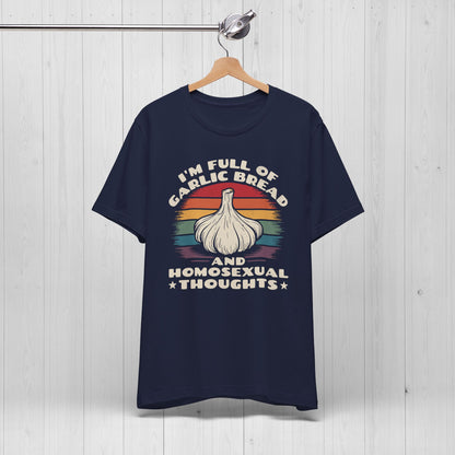 I'm Full Of Garlic Bread & Gay Thoughts Funny T-Shirt