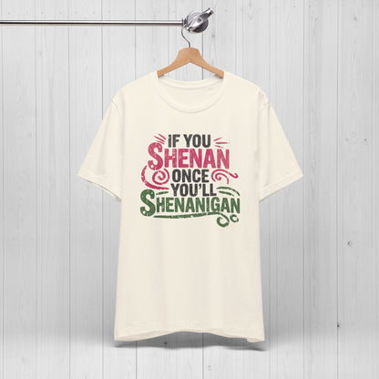 Funny “If You Shenan Once” Tee – Shenanigan Shirt