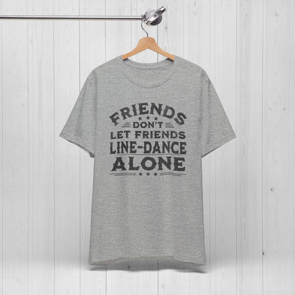 Line Dance Shirt – Friends Don’t Line Dance Alone Tee