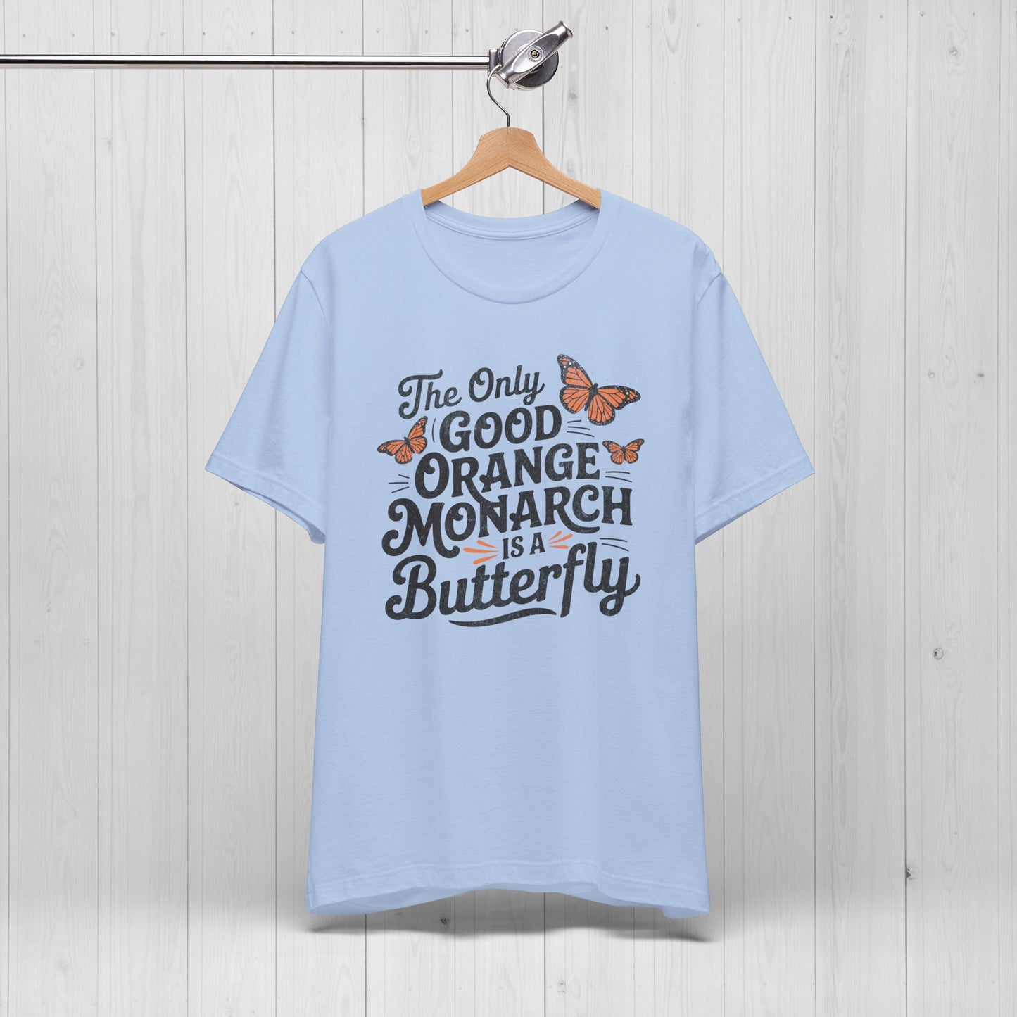 The Only Good Orange Monarch is a Butterfly Shirt