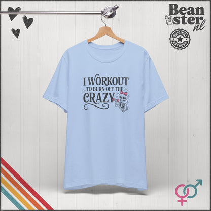 I Workout to Burn Off the Crazy Funny Gym T-Shirt