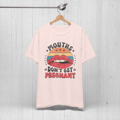 Mouths Don’t Get Pregnant Shirt – Original Funny Retro Tee