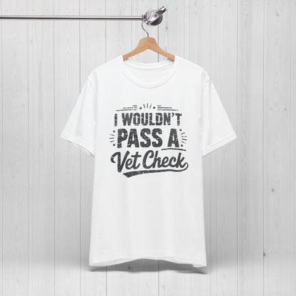 I Wouldn't Pass A Vet Check Shirt - Tee for Horse Lovers