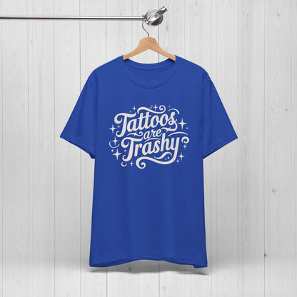Tattoos Are Trashy Shirt – Funny Tattooed Gift Tee