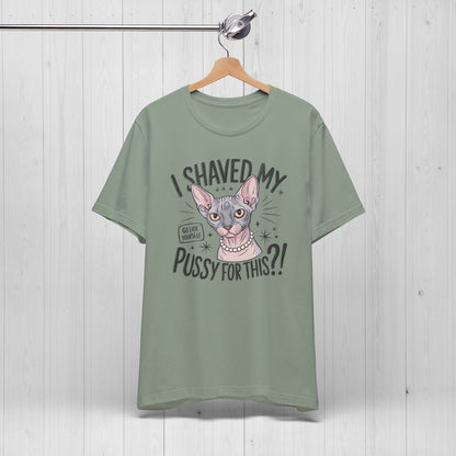 I Shaved My Pussy For This? Shirt