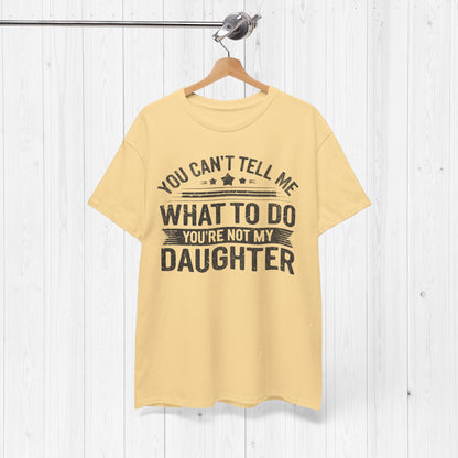 You Can't Tell Me What To Do Funny Dad T-Shirt Gift