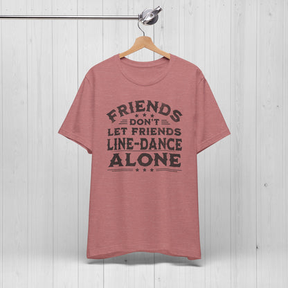 Line Dance Shirt – Friends Don’t Line Dance Alone Tee
