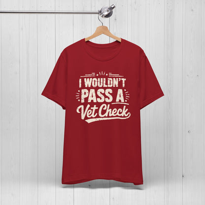 I Wouldn't Pass A Vet Check Shirt - Tee for Horse Lovers